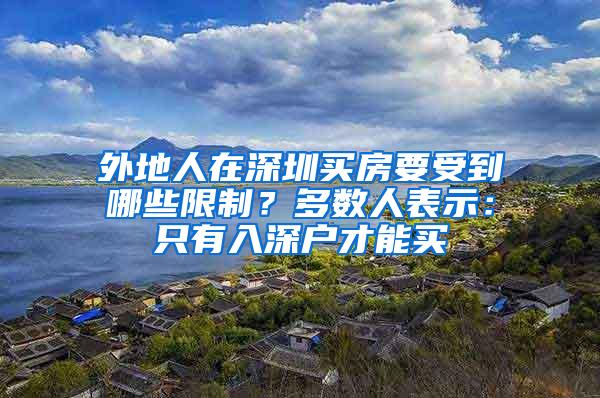 外地人在深圳买房要受到哪些限制？多数人表示：只有入深户才能买