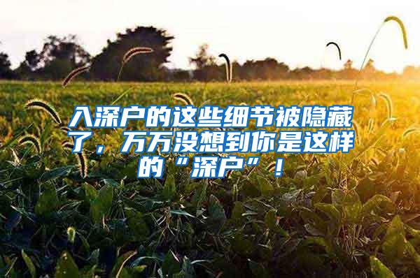 入深户的这些细节被隐藏了，万万没想到你是这样的“深户”！