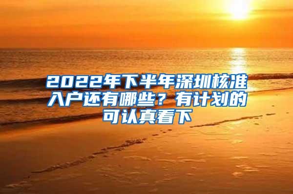 2022年下半年深圳核准入户还有哪些？有计划的可认真看下