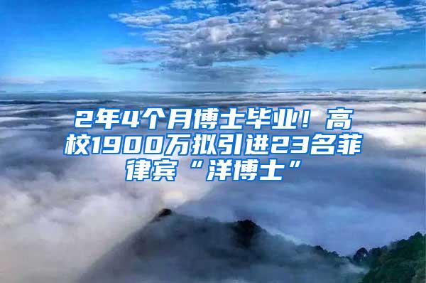 2年4个月博士毕业！高校1900万拟引进23名菲律宾“洋博士”