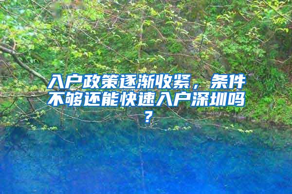 入户政策逐渐收紧，条件不够还能快速入户深圳吗？