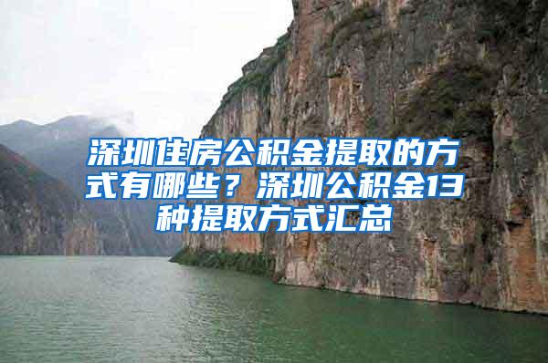 深圳住房公积金提取的方式有哪些？深圳公积金13种提取方式汇总