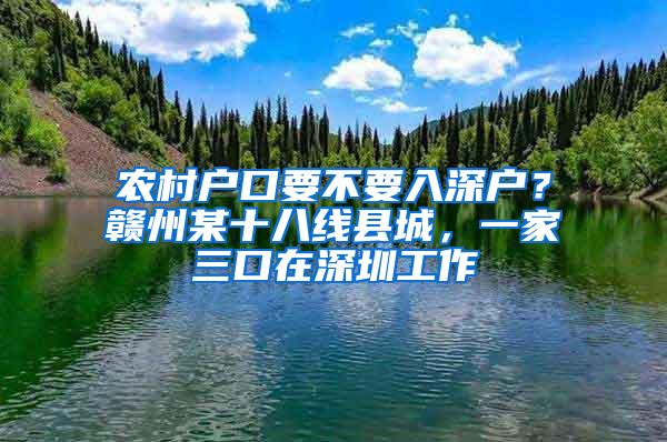 农村户口要不要入深户？赣州某十八线县城，一家三口在深圳工作