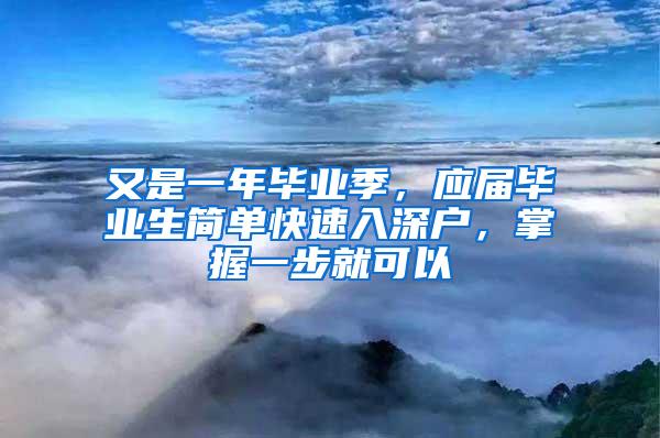 又是一年毕业季，应届毕业生简单快速入深户，掌握一步就可以