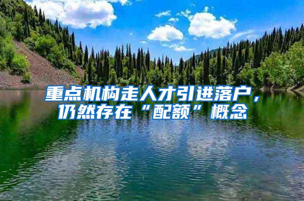 重点机构走人才引进落户，仍然存在“配额”概念