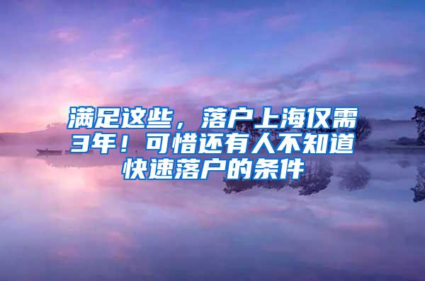 满足这些，落户上海仅需3年！可惜还有人不知道快速落户的条件