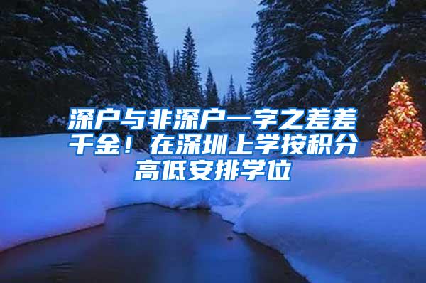 深户与非深户一字之差差千金！在深圳上学按积分高低安排学位