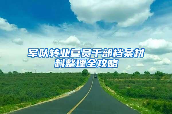 军队转业复员干部档案材料整理全攻略