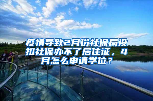 疫情导致2月份社保局没扣社保办不了居住证，4月怎么申请学位？