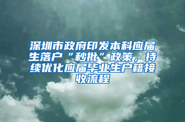 深圳市政府印发本科应届生落户“秒批”政策，持续优化应届毕业生户籍接收流程