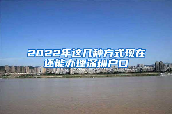 2022年这几种方式现在还能办理深圳户口