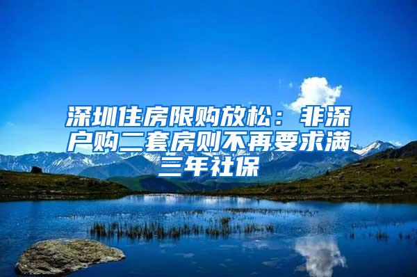 深圳住房限购放松：非深户购二套房则不再要求满三年社保