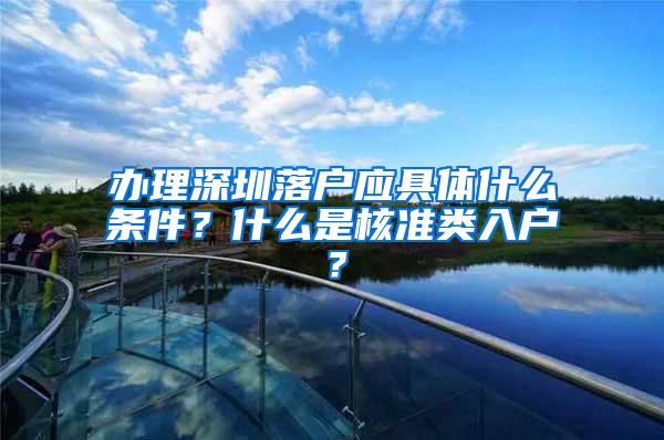 办理深圳落户应具体什么条件？什么是核准类入户？