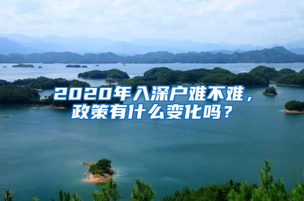 2020年入深户难不难，政策有什么变化吗？