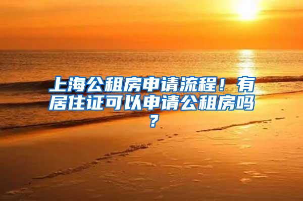 上海公租房申请流程！有居住证可以申请公租房吗？