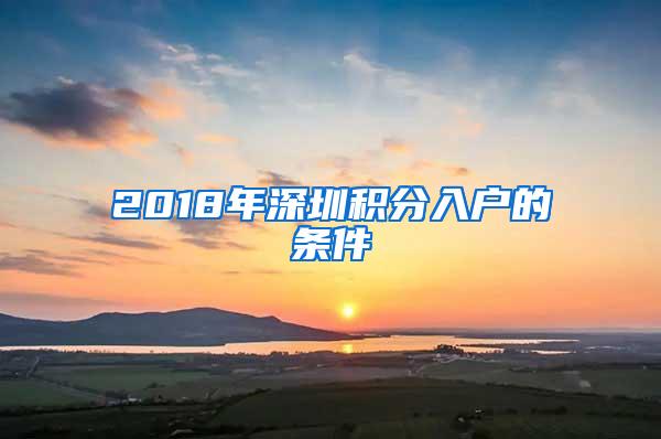 2018年深圳积分入户的条件