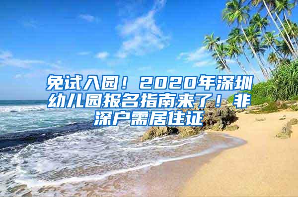 免试入园！2020年深圳幼儿园报名指南来了！非深户需居住证