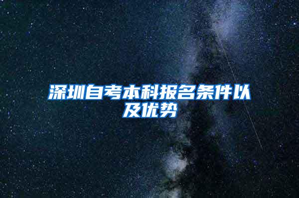 深圳自考本科报名条件以及优势