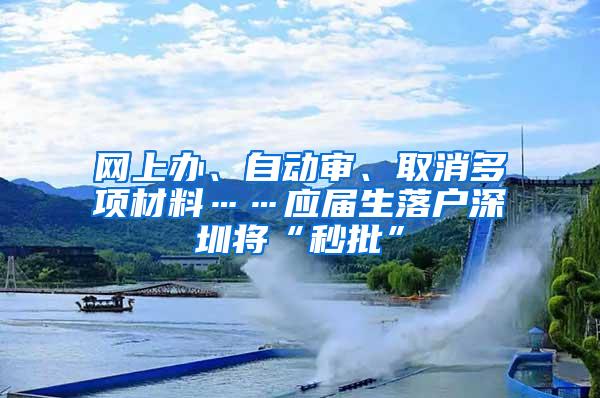 网上办、自动审、取消多项材料……应届生落户深圳将“秒批”