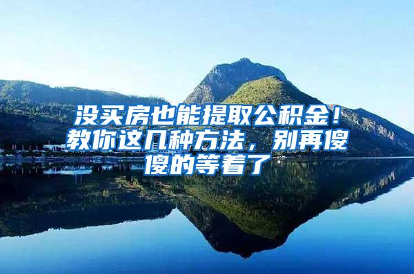 没买房也能提取公积金！教你这几种方法，别再傻傻的等着了