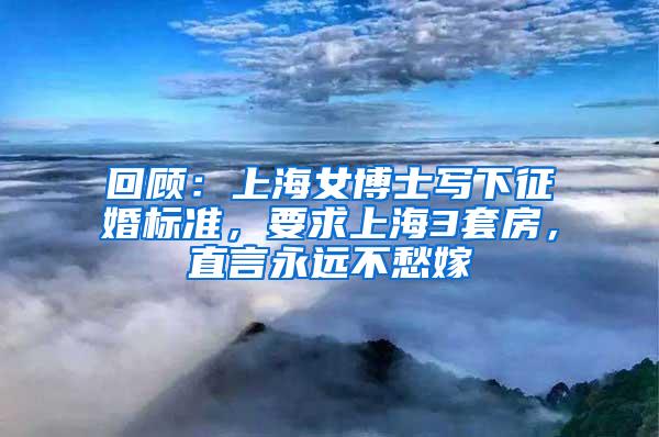 回顾：上海女博士写下征婚标准，要求上海3套房，直言永远不愁嫁