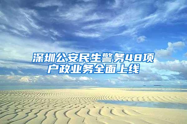 深圳公安民生警务48项户政业务全面上线