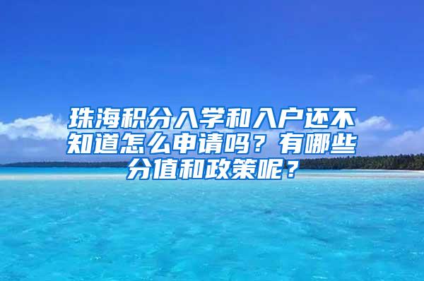 珠海积分入学和入户还不知道怎么申请吗？有哪些分值和政策呢？