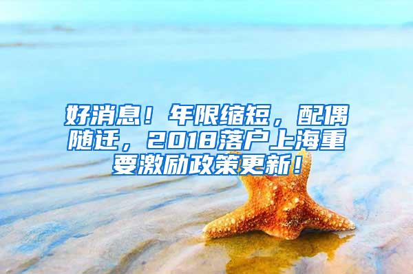 好消息！年限缩短，配偶随迁，2018落户上海重要激励政策更新！