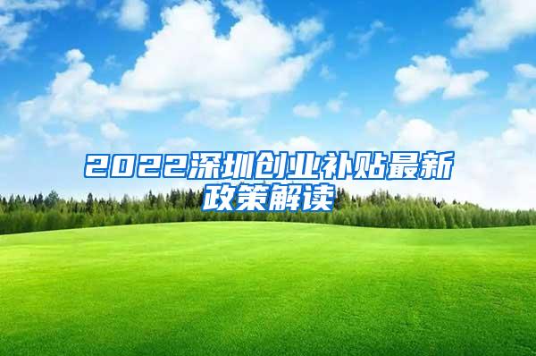 2022深圳创业补贴最新政策解读