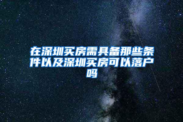 在深圳买房需具备那些条件以及深圳买房可以落户吗