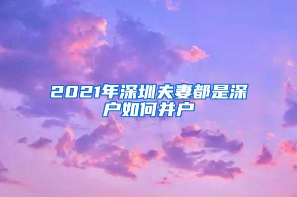 2021年深圳夫妻都是深户如何并户