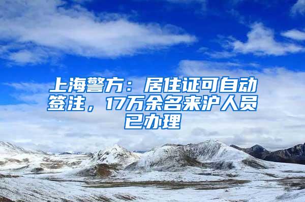 上海警方：居住证可自动签注，17万余名来沪人员已办理