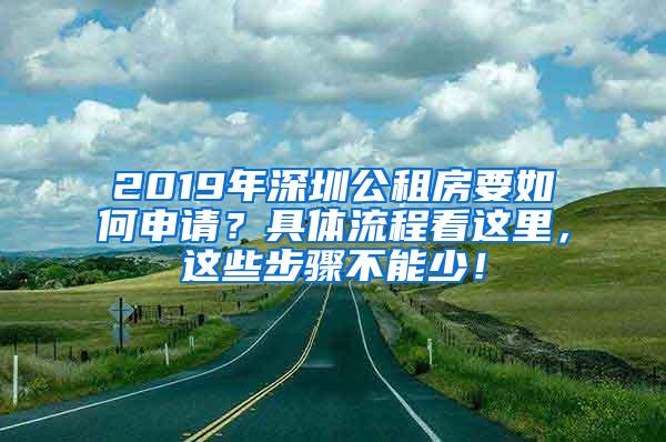 2019年深圳公租房要如何申请？具体流程看这里，这些步骤不能少！