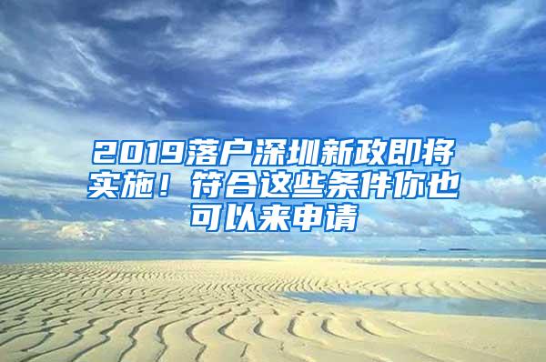 2019落户深圳新政即将实施！符合这些条件你也可以来申请