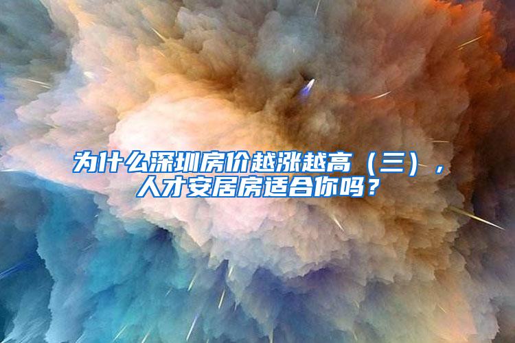 为什么深圳房价越涨越高（三），人才安居房适合你吗？