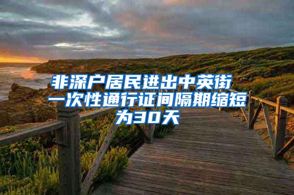 非深户居民进出中英街 一次性通行证间隔期缩短为30天