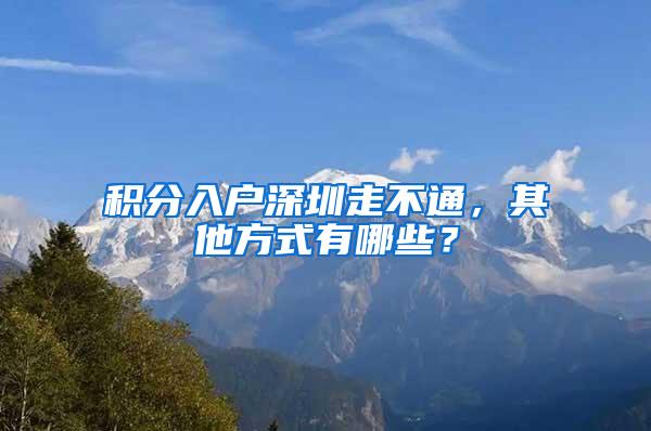 积分入户深圳走不通，其他方式有哪些？