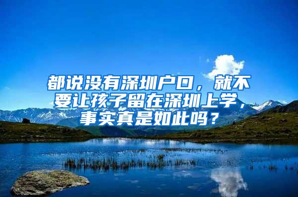 都说没有深圳户口，就不要让孩子留在深圳上学，事实真是如此吗？