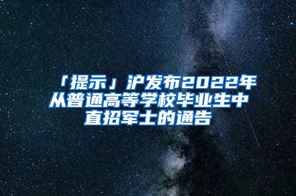 「提示」沪发布2022年从普通高等学校毕业生中直招军士的通告