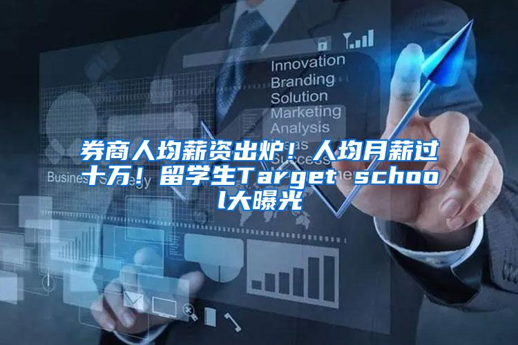 券商人均薪资出炉！人均月薪过十万！留学生Target school大曝光