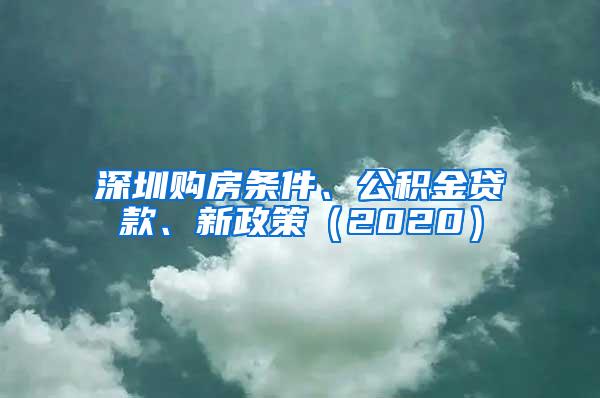 深圳购房条件、公积金贷款、新政策（2020）