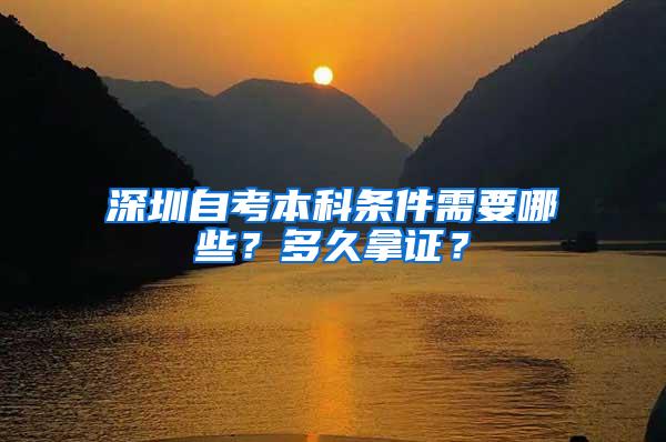 深圳自考本科条件需要哪些？多久拿证？