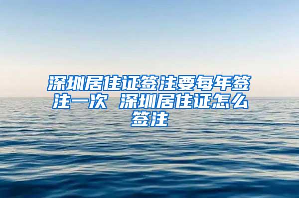 深圳居住证签注要每年签注一次 深圳居住证怎么签注