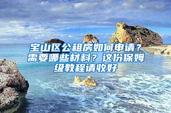 宝山区公租房如何申请？需要哪些材料？这份保姆级教程请收好