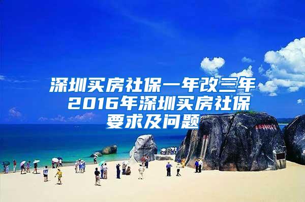 深圳买房社保一年改三年 2016年深圳买房社保要求及问题