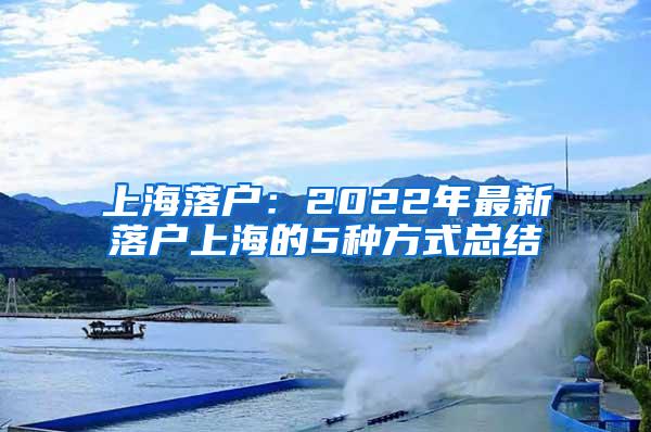 上海落户：2022年最新落户上海的5种方式总结