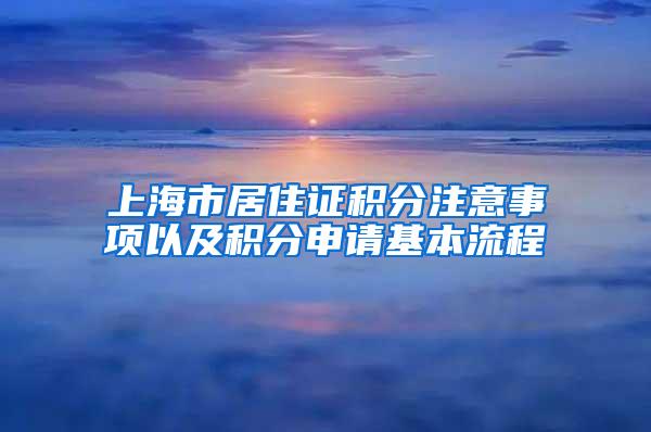 上海市居住证积分注意事项以及积分申请基本流程