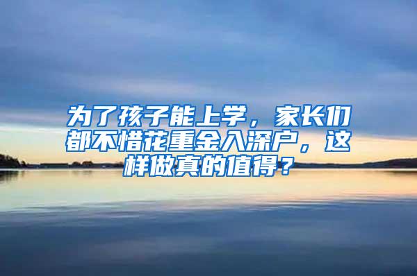 为了孩子能上学，家长们都不惜花重金入深户，这样做真的值得？