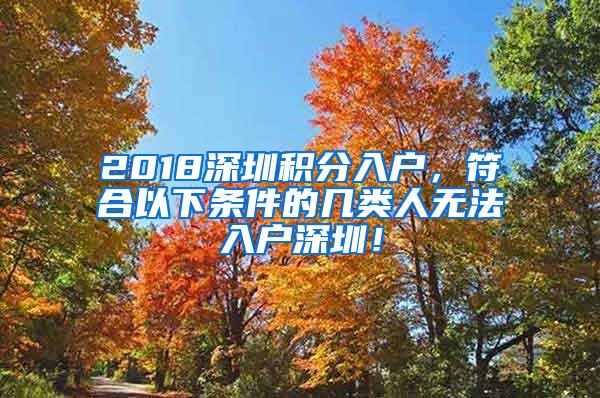 2018深圳积分入户，符合以下条件的几类人无法入户深圳！