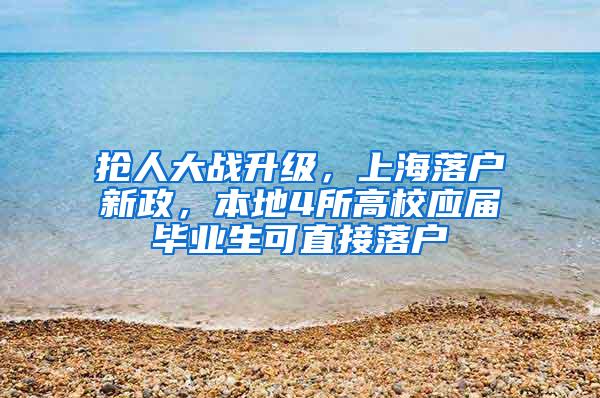 抢人大战升级，上海落户新政，本地4所高校应届毕业生可直接落户